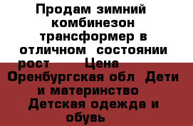 Продам зимний  комбинезон трансформер в отличном  состоянии рост 86  › Цена ­ 1 800 - Оренбургская обл. Дети и материнство » Детская одежда и обувь   